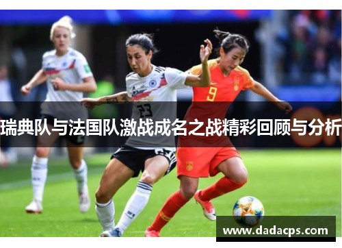 瑞典队与法国队激战成名之战精彩回顾与分析